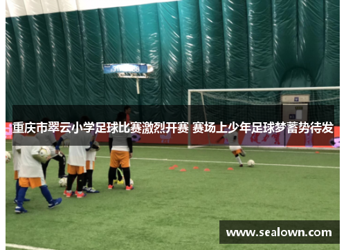 重庆市翠云小学足球比赛激烈开赛 赛场上少年足球梦蓄势待发
