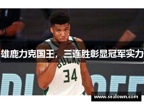 雄鹿力克国王，三连胜彰显冠军实力