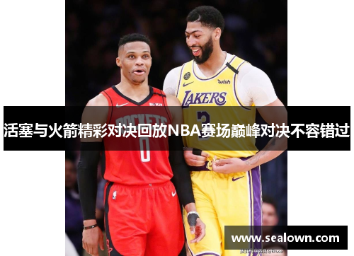 活塞与火箭精彩对决回放NBA赛场巅峰对决不容错过