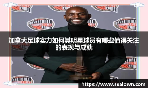 加拿大足球实力如何其明星球员有哪些值得关注的表现与成就